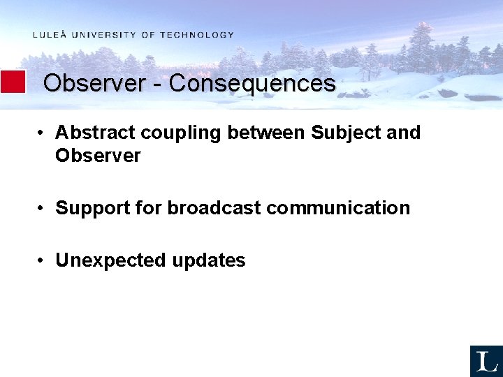 Observer - Consequences • Abstract coupling between Subject and Observer • Support for broadcast