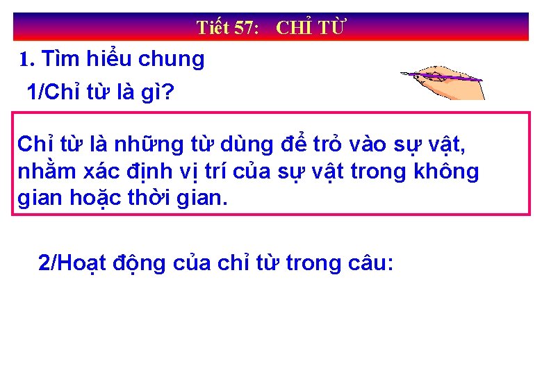 Tiết 57: CHỈ TỪ 1. Tìm hiểu chung 1/Chỉ từ là gì? Chỉ từ