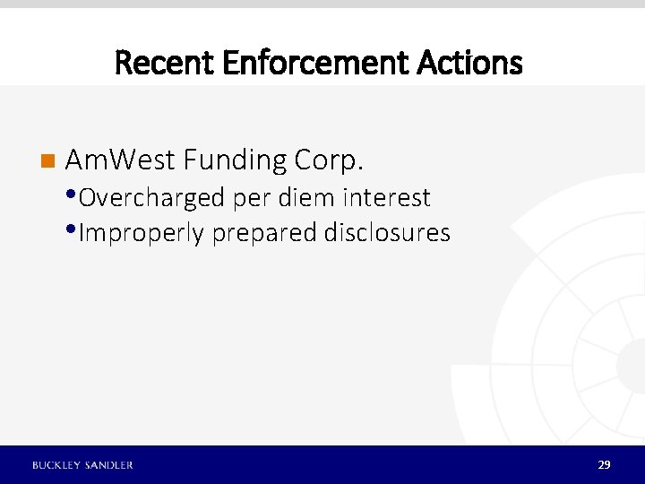 Recent Enforcement Actions n Am. West Funding Corp. • Overcharged per diem interest •