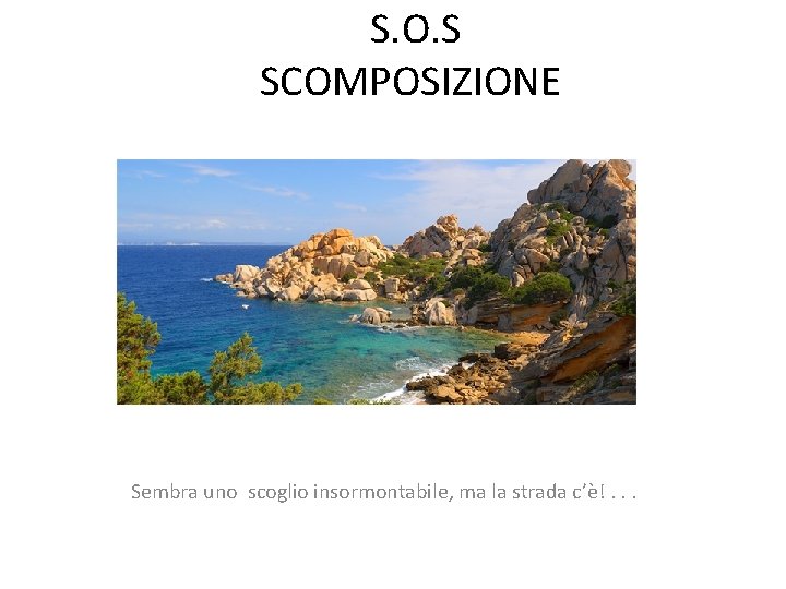  S. O. S SCOMPOSIZIONE Sembra uno scoglio insormontabile, ma la strada c’è!. .