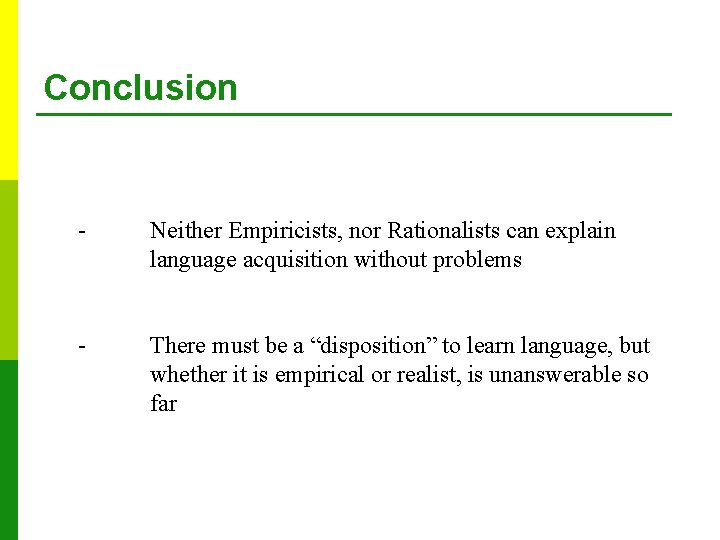 Conclusion - Neither Empiricists, nor Rationalists can explain language acquisition without problems - There