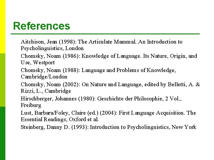 References Aitchison, Jean (1998): The Articulate Mammal. An Introduction to Psycholinguistics, London Chomsky, Noam