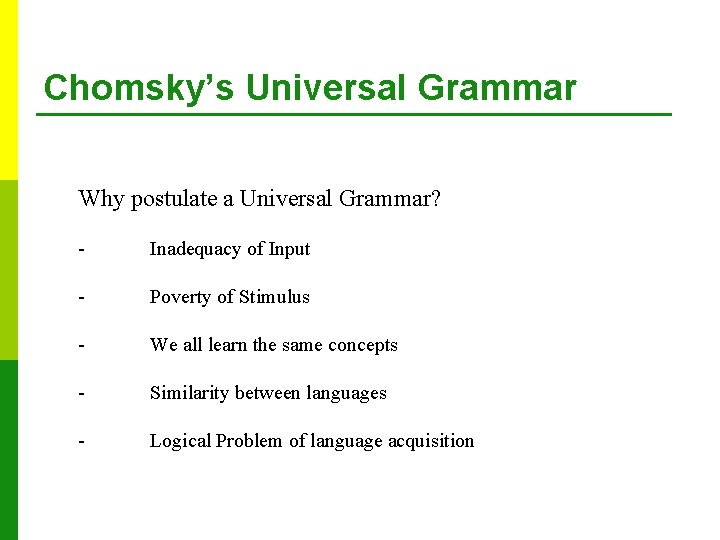 Chomsky’s Universal Grammar Why postulate a Universal Grammar? - Inadequacy of Input - Poverty
