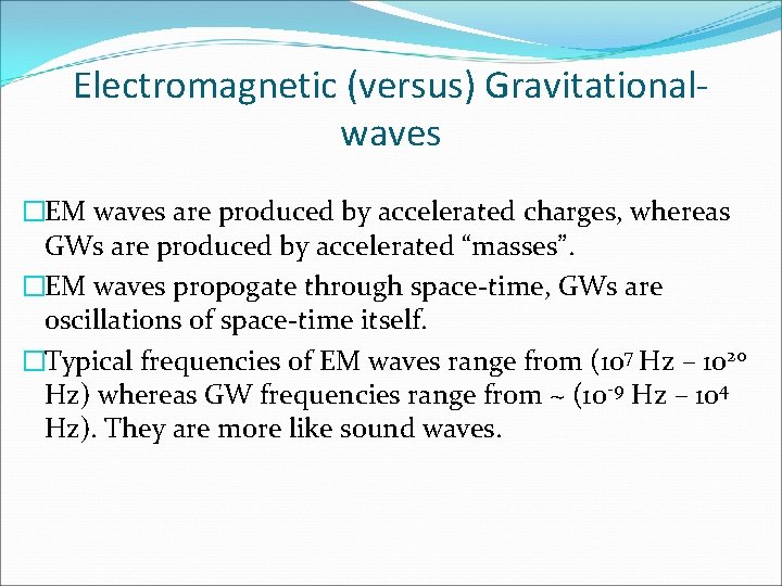 Electromagnetic (versus) Gravitationalwaves �EM waves are produced by accelerated charges, whereas GWs are produced