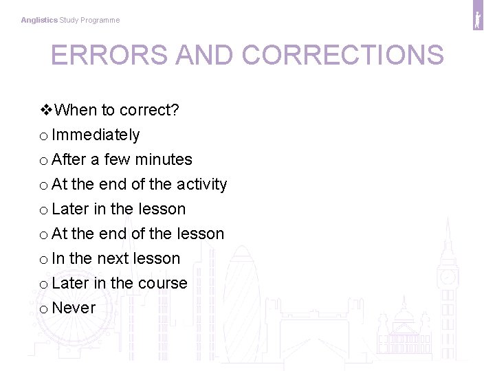 Anglistics Study Programme ERRORS AND CORRECTIONS v. When to correct? o Immediately o After