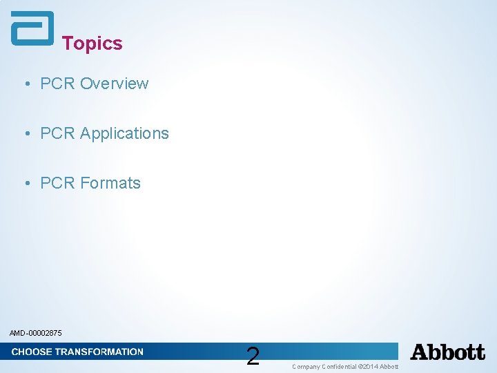 Topics • PCR Overview • PCR Applications • PCR Formats AMD-00002875 2 Company Confidential Topics • PCR Overview • PCR Applications • PCR Formats AMD-00002875 2 Company Confidential
