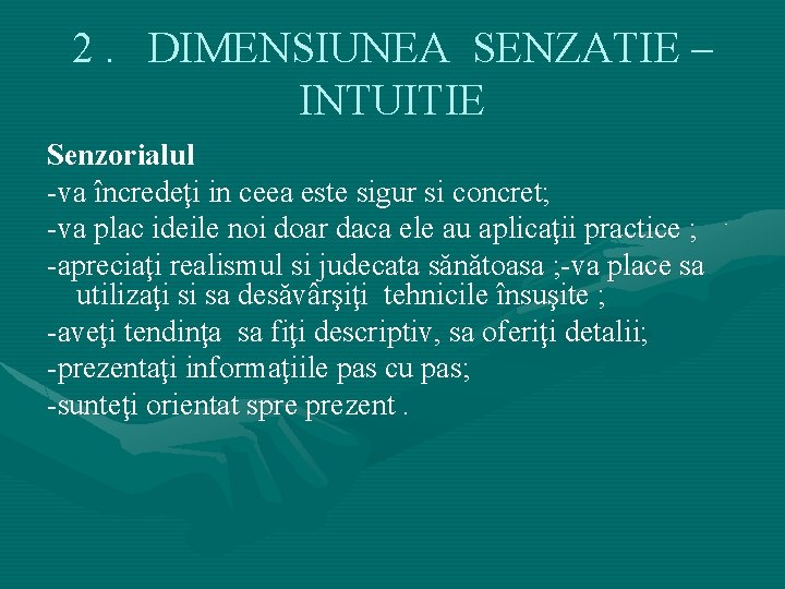 2. DIMENSIUNEA SENZATIE – INTUITIE Senzorialul -va încredeţi in ceea este sigur si concret; 2. DIMENSIUNEA SENZATIE – INTUITIE Senzorialul -va încredeţi in ceea este sigur si concret;
