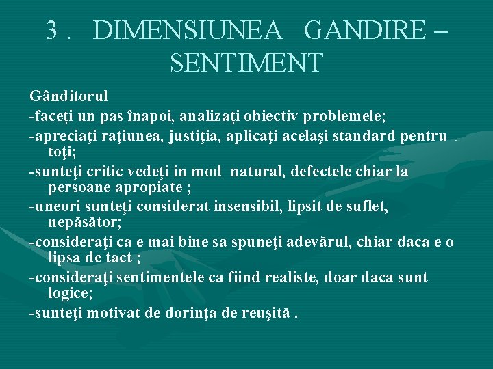 3. DIMENSIUNEA GANDIRE – SENTIMENT Gânditorul -faceţi un pas înapoi, analizaţi obiectiv problemele; -apreciaţi 3. DIMENSIUNEA GANDIRE – SENTIMENT Gânditorul -faceţi un pas înapoi, analizaţi obiectiv problemele; -apreciaţi