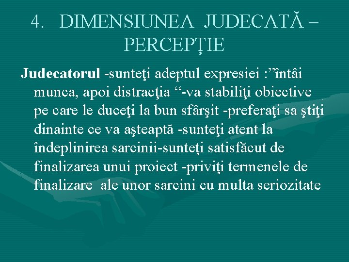 4. DIMENSIUNEA JUDECATĂ – PERCEPŢIE Judecatorul -sunteţi adeptul expresiei : ”întâi munca, apoi distracţia 4. DIMENSIUNEA JUDECATĂ – PERCEPŢIE Judecatorul -sunteţi adeptul expresiei : ”întâi munca, apoi distracţia