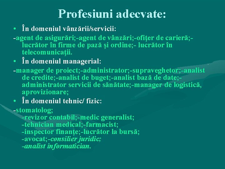 Profesiuni adecvate: • În domeniul vânzării/servicii: -agent de asigurări; -agent de vânzări; -ofiţer de Profesiuni adecvate: • În domeniul vânzării/servicii: -agent de asigurări; -agent de vânzări; -ofiţer de