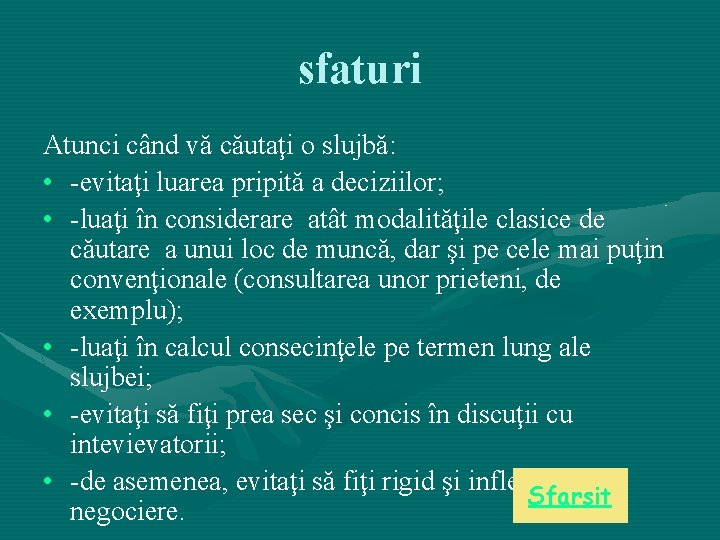 sfaturi Atunci când vă căutaţi o slujbă: • -evitaţi luarea pripită a deciziilor; • sfaturi Atunci când vă căutaţi o slujbă: • -evitaţi luarea pripită a deciziilor; •