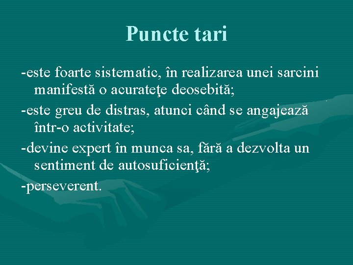 Puncte tari -este foarte sistematic, în realizarea unei sarcini manifestă o acurateţe deosebită; -este Puncte tari -este foarte sistematic, în realizarea unei sarcini manifestă o acurateţe deosebită; -este
