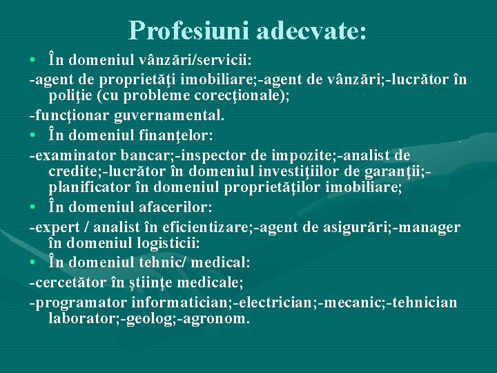 Profesiuni adecvate: • În domeniul vânzări/servicii: -agent de proprietăţi imobiliare; -agent de vânzări; -lucrător Profesiuni adecvate: • În domeniul vânzări/servicii: -agent de proprietăţi imobiliare; -agent de vânzări; -lucrător