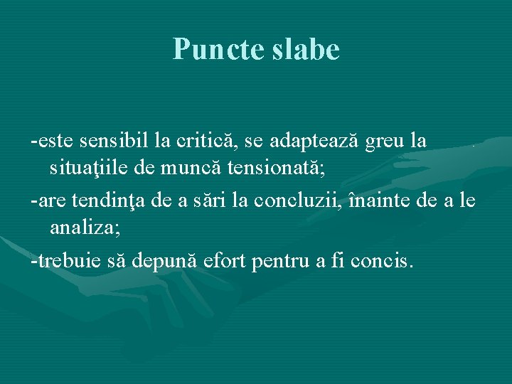 Puncte slabe -este sensibil la critică, se adaptează greu la situaţiile de muncă tensionată; Puncte slabe -este sensibil la critică, se adaptează greu la situaţiile de muncă tensionată;