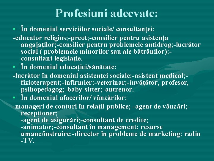 Profesiuni adecvate: • În domeniul serviciilor sociale/ consultanţei: -educator religios; -preot; -consilier pentru asistenţa Profesiuni adecvate: • În domeniul serviciilor sociale/ consultanţei: -educator religios; -preot; -consilier pentru asistenţa