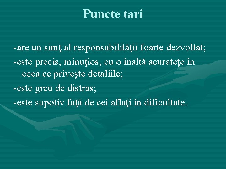 Puncte tari -are un simţ al responsabilităţii foarte dezvoltat; -este precis, minuţios, cu o Puncte tari -are un simţ al responsabilităţii foarte dezvoltat; -este precis, minuţios, cu o