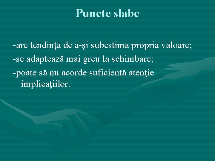 Puncte slabe -are tendinţa de a-şi subestima propria valoare; -se adaptează mai greu la Puncte slabe -are tendinţa de a-şi subestima propria valoare; -se adaptează mai greu la