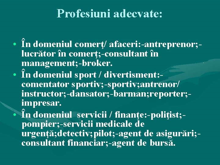 Profesiuni adecvate: • În domeniul comerţ/ afaceri: -antreprenor; lucrător în comerţ; -consultant în management; Profesiuni adecvate: • În domeniul comerţ/ afaceri: -antreprenor; lucrător în comerţ; -consultant în management;
