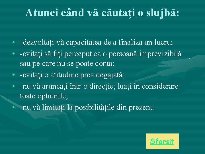 Atunci când vă căutaţi o slujbă: • -dezvoltaţi-vă capacitatea de a finaliza un lucru; Atunci când vă căutaţi o slujbă: • -dezvoltaţi-vă capacitatea de a finaliza un lucru;