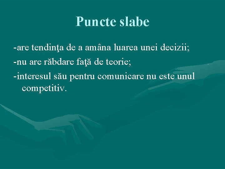 Puncte slabe -are tendinţa de a amâna luarea unei decizii; -nu are răbdare faţă Puncte slabe -are tendinţa de a amâna luarea unei decizii; -nu are răbdare faţă