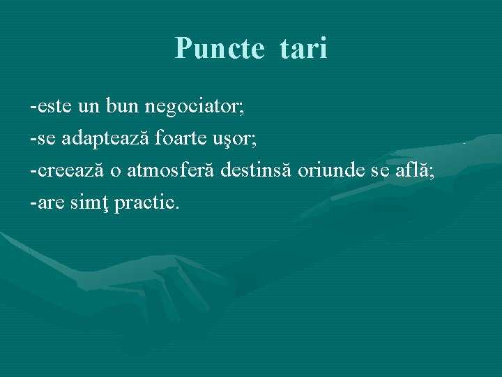 Puncte tari -este un bun negociator; -se adaptează foarte uşor; -creează o atmosferă destinsă Puncte tari -este un bun negociator; -se adaptează foarte uşor; -creează o atmosferă destinsă
