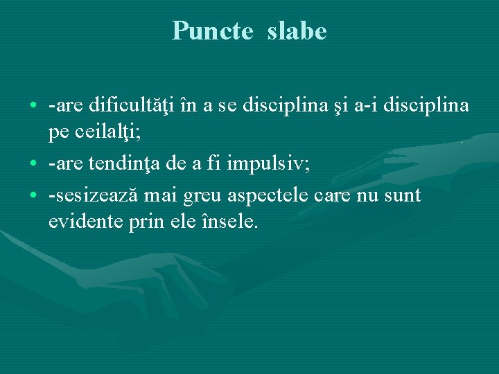 Puncte slabe • -are dificultăţi în a se disciplina şi a-i disciplina pe ceilalţi; Puncte slabe • -are dificultăţi în a se disciplina şi a-i disciplina pe ceilalţi;