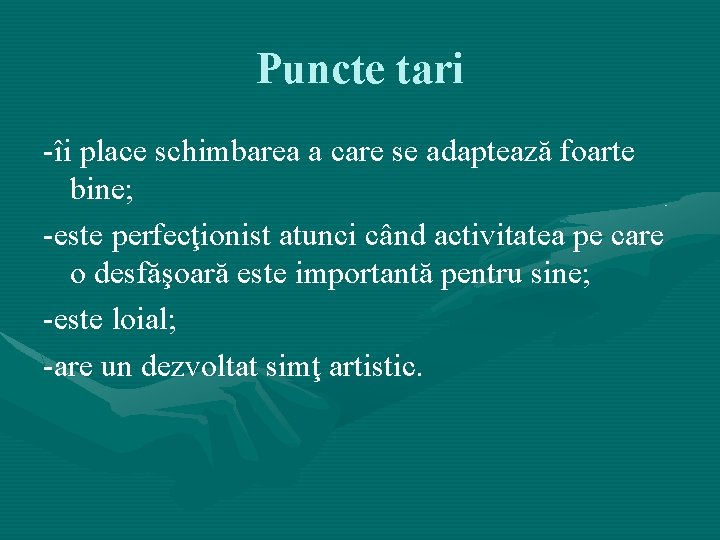Puncte tari -îi place schimbarea a care se adaptează foarte bine; -este perfecţionist atunci Puncte tari -îi place schimbarea a care se adaptează foarte bine; -este perfecţionist atunci