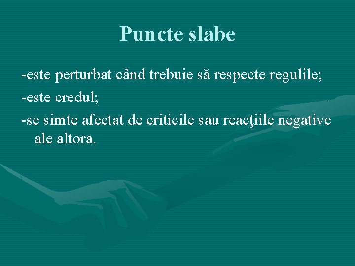 Puncte slabe -este perturbat când trebuie să respecte regulile; -este credul; -se simte afectat Puncte slabe -este perturbat când trebuie să respecte regulile; -este credul; -se simte afectat