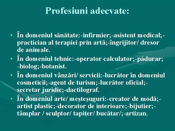 Profesiuni adecvate: • În domeniul sănătate: -infirmier; -asistent medical; practician al terapiei prin artă; Profesiuni adecvate: • În domeniul sănătate: -infirmier; -asistent medical; practician al terapiei prin artă;
