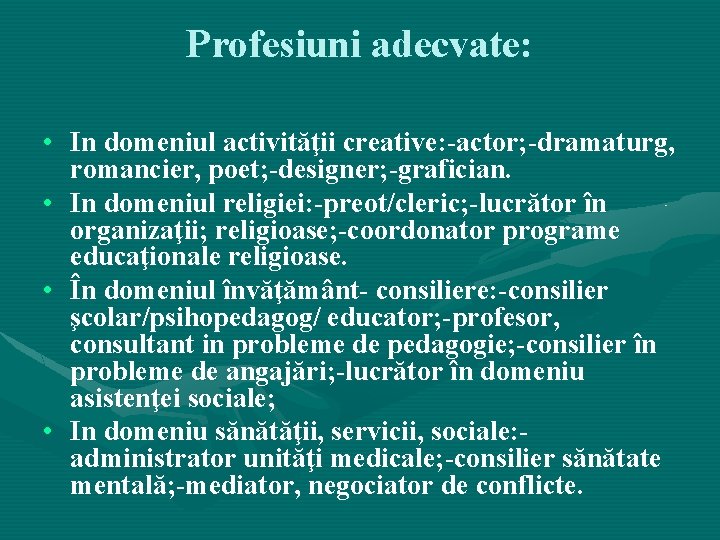 Profesiuni adecvate: • In domeniul activităţii creative: -actor; -dramaturg, romancier, poet; -designer; -grafician. • Profesiuni adecvate: • In domeniul activităţii creative: -actor; -dramaturg, romancier, poet; -designer; -grafician. •