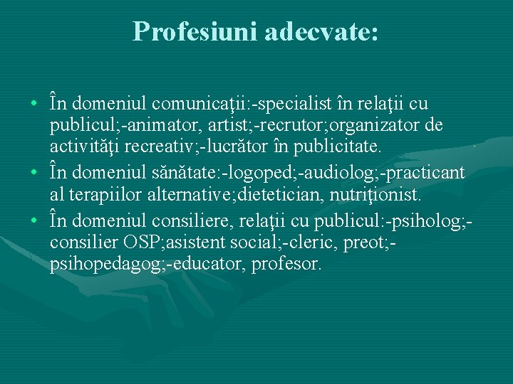 Profesiuni adecvate: • În domeniul comunicaţii: -specialist în relaţii cu publicul; -animator, artist; -recrutor; Profesiuni adecvate: • În domeniul comunicaţii: -specialist în relaţii cu publicul; -animator, artist; -recrutor;
