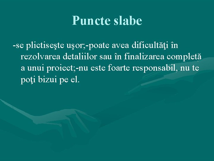 Puncte slabe -se plictiseşte uşor; -poate avea dificultăţi în rezolvarea detaliilor sau în finalizarea Puncte slabe -se plictiseşte uşor; -poate avea dificultăţi în rezolvarea detaliilor sau în finalizarea