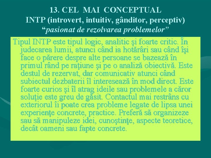 13. CEL MAI CONCEPTUAL INTP (introvert, intuitiv, gânditor, perceptiv) “pasionat de rezolvarea problemelor” Tipul 13. CEL MAI CONCEPTUAL INTP (introvert, intuitiv, gânditor, perceptiv) “pasionat de rezolvarea problemelor” Tipul
