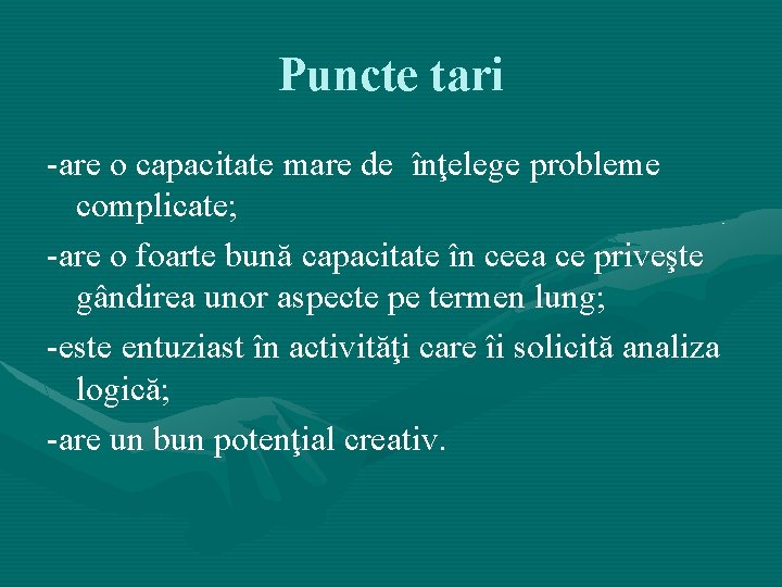 Puncte tari -are o capacitate mare de înţelege probleme complicate; -are o foarte bună Puncte tari -are o capacitate mare de înţelege probleme complicate; -are o foarte bună