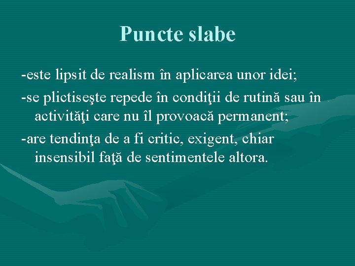 Puncte slabe -este lipsit de realism în aplicarea unor idei; -se plictiseşte repede în Puncte slabe -este lipsit de realism în aplicarea unor idei; -se plictiseşte repede în