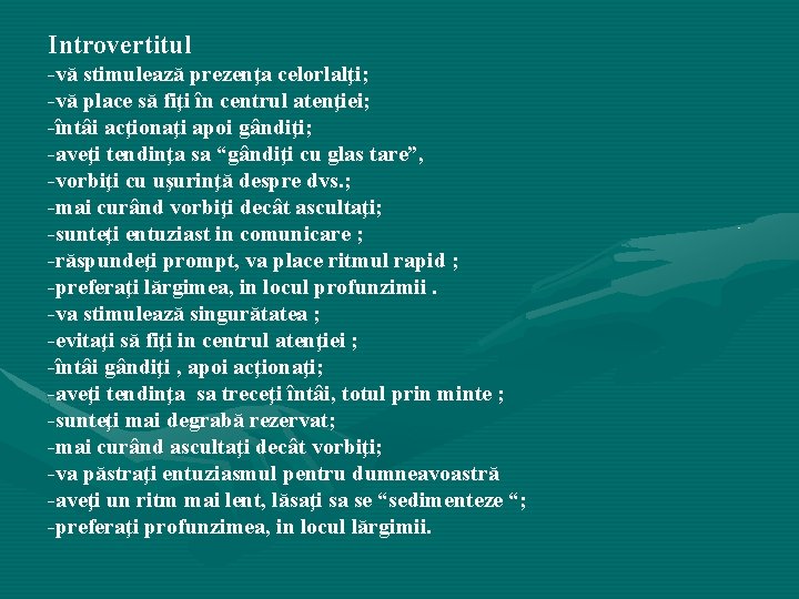 Introvertitul -vă stimulează prezenţa celorlalţi; -vă place să fiţi în centrul atenţiei; -întâi acţionaţi Introvertitul -vă stimulează prezenţa celorlalţi; -vă place să fiţi în centrul atenţiei; -întâi acţionaţi