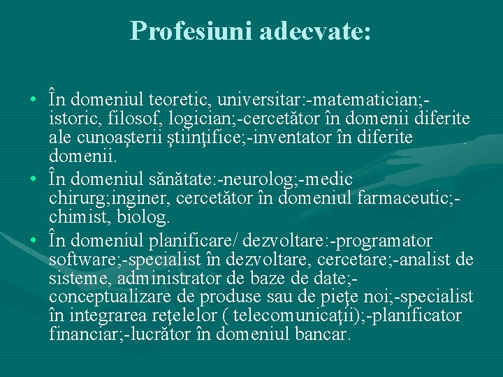 Profesiuni adecvate: • În domeniul teoretic, universitar: -matematician; istoric, filosof, logician; -cercetător în domenii Profesiuni adecvate: • În domeniul teoretic, universitar: -matematician; istoric, filosof, logician; -cercetător în domenii