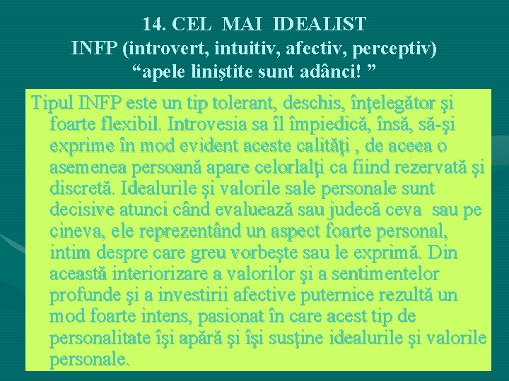 14. CEL MAI IDEALIST INFP (introvert, intuitiv, afectiv, perceptiv) “apele liniştite sunt adânci! ” 14. CEL MAI IDEALIST INFP (introvert, intuitiv, afectiv, perceptiv) “apele liniştite sunt adânci! ”