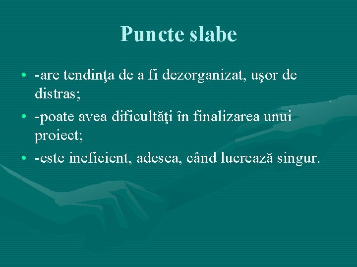 Puncte slabe • -are tendinţa de a fi dezorganizat, uşor de distras; • -poate Puncte slabe • -are tendinţa de a fi dezorganizat, uşor de distras; • -poate