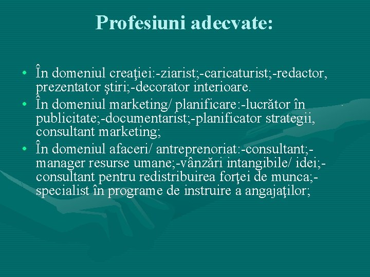 Profesiuni adecvate: • În domeniul creaţiei: -ziarist; -caricaturist; -redactor, prezentator ştiri; -decorator interioare. • Profesiuni adecvate: • În domeniul creaţiei: -ziarist; -caricaturist; -redactor, prezentator ştiri; -decorator interioare. •