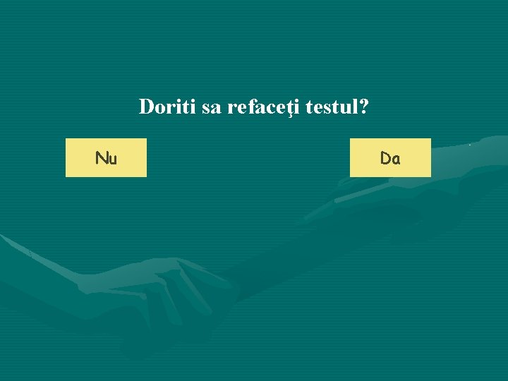 Doriti sa refaceţi testul? Nu Da Doriti sa refaceţi testul? Nu Da