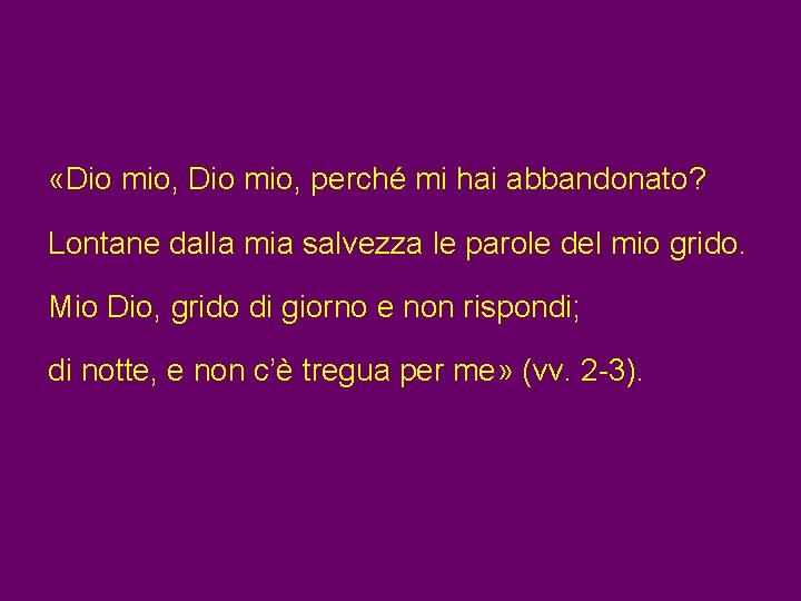 «Dio mio, perché mi hai abbandonato? Lontane dalla mia salvezza le parole del «Dio mio, perché mi hai abbandonato? Lontane dalla mia salvezza le parole del