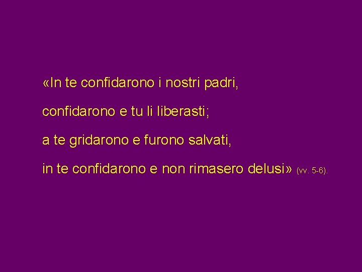 «In te confidarono i nostri padri, confidarono e tu li liberasti; a te «In te confidarono i nostri padri, confidarono e tu li liberasti; a te