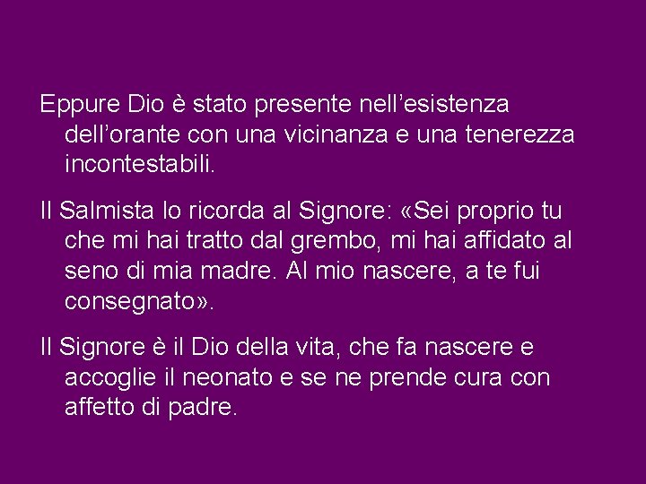 Eppure Dio è stato presente nell’esistenza dell’orante con una vicinanza e una tenerezza incontestabili. Eppure Dio è stato presente nell’esistenza dell’orante con una vicinanza e una tenerezza incontestabili.