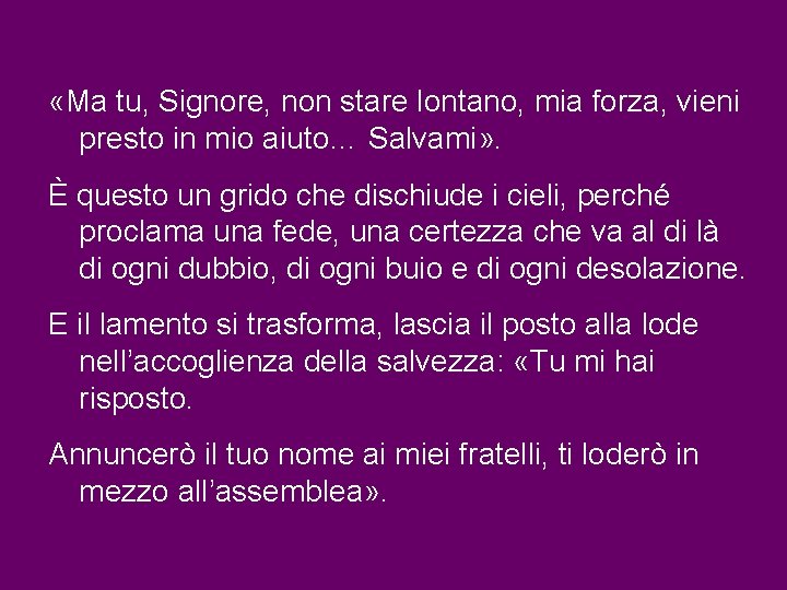 «Ma tu, Signore, non stare lontano, mia forza, vieni presto in mio aiuto… «Ma tu, Signore, non stare lontano, mia forza, vieni presto in mio aiuto…