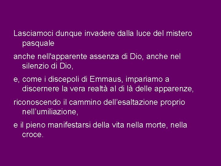 Lasciamoci dunque invadere dalla luce del mistero pasquale anche nell'apparente assenza di Dio, anche Lasciamoci dunque invadere dalla luce del mistero pasquale anche nell'apparente assenza di Dio, anche