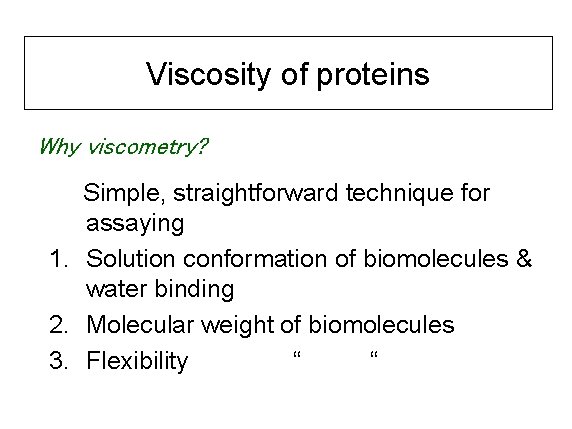 Viscosity of proteins Why viscometry? Simple, straightforward technique for assaying 1. Solution conformation of