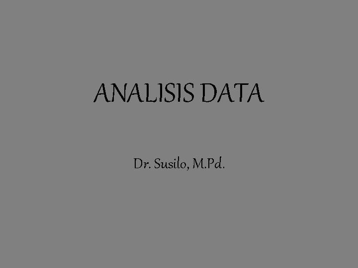ANALISIS DATA Dr. Susilo, M. Pd. 
