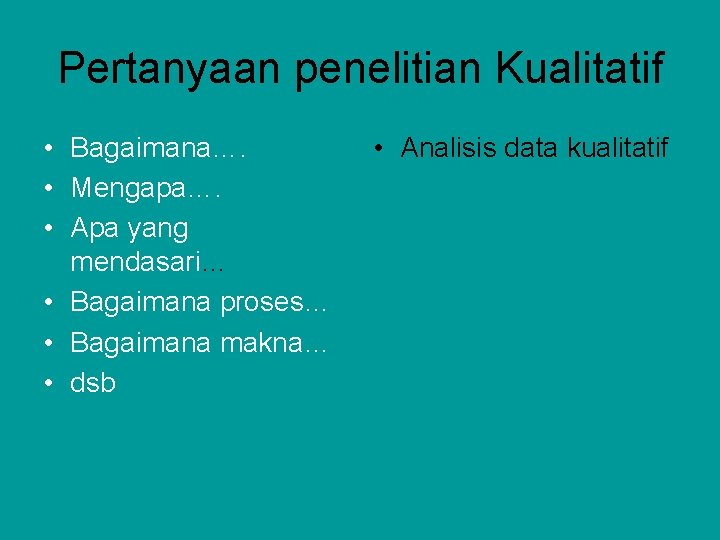 Pertanyaan penelitian Kualitatif • Bagaimana…. • Mengapa…. • Apa yang mendasari… • Bagaimana proses…