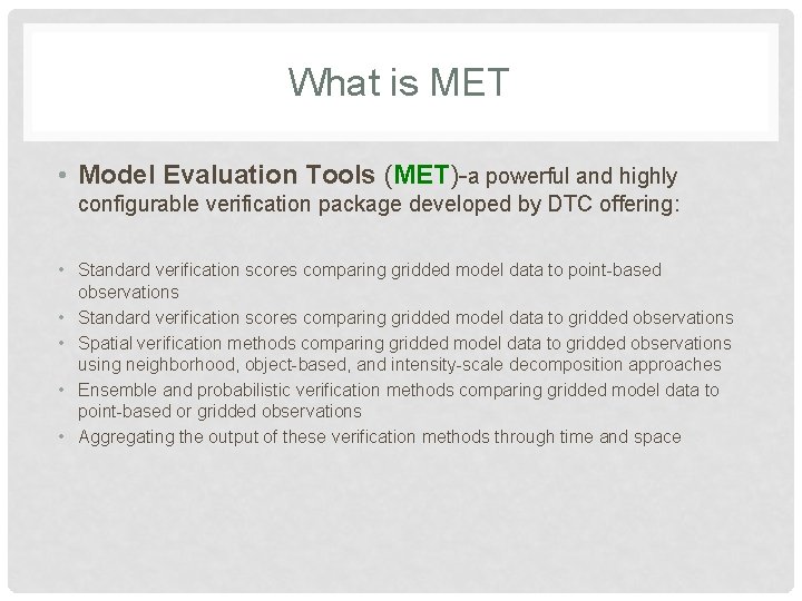 What is MET • Model Evaluation Tools (MET)-a powerful and highly configurable verification package What is MET • Model Evaluation Tools (MET)-a powerful and highly configurable verification package